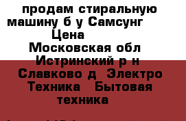 продам стиральную машину б/у Самсунг 1015 › Цена ­ 5 000 - Московская обл., Истринский р-н, Славково д. Электро-Техника » Бытовая техника   